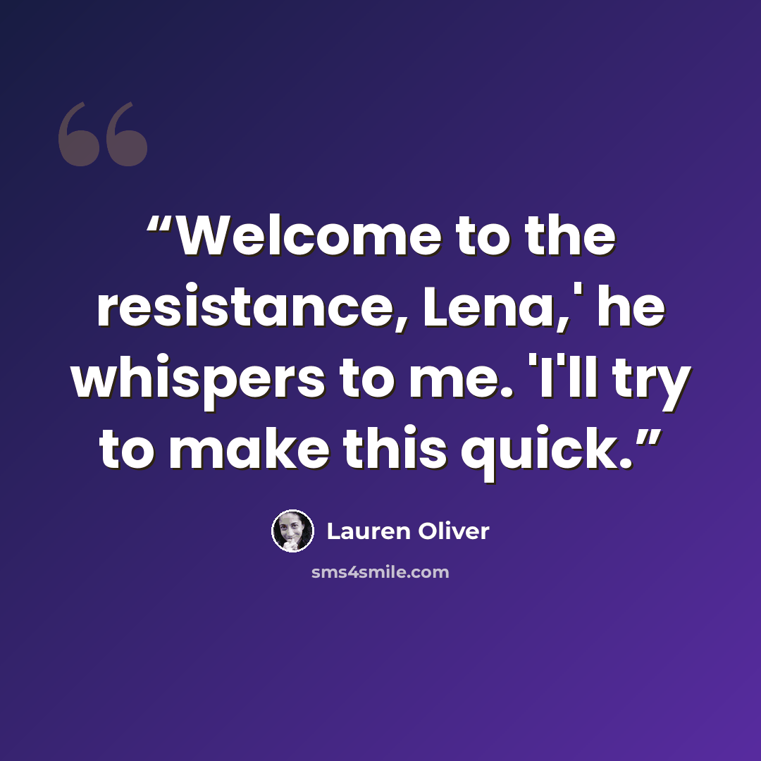 “Welcome to the resistance, Lena,' he whispers to me. 'I'll try to make this quick.” quote by Lauren Oliver