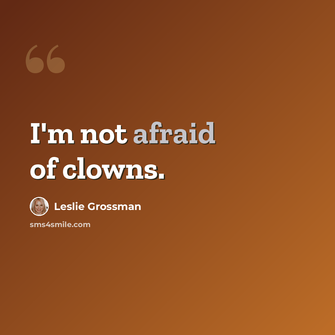 “I'm not afraid of clowns.” quote by Leslie Grossman