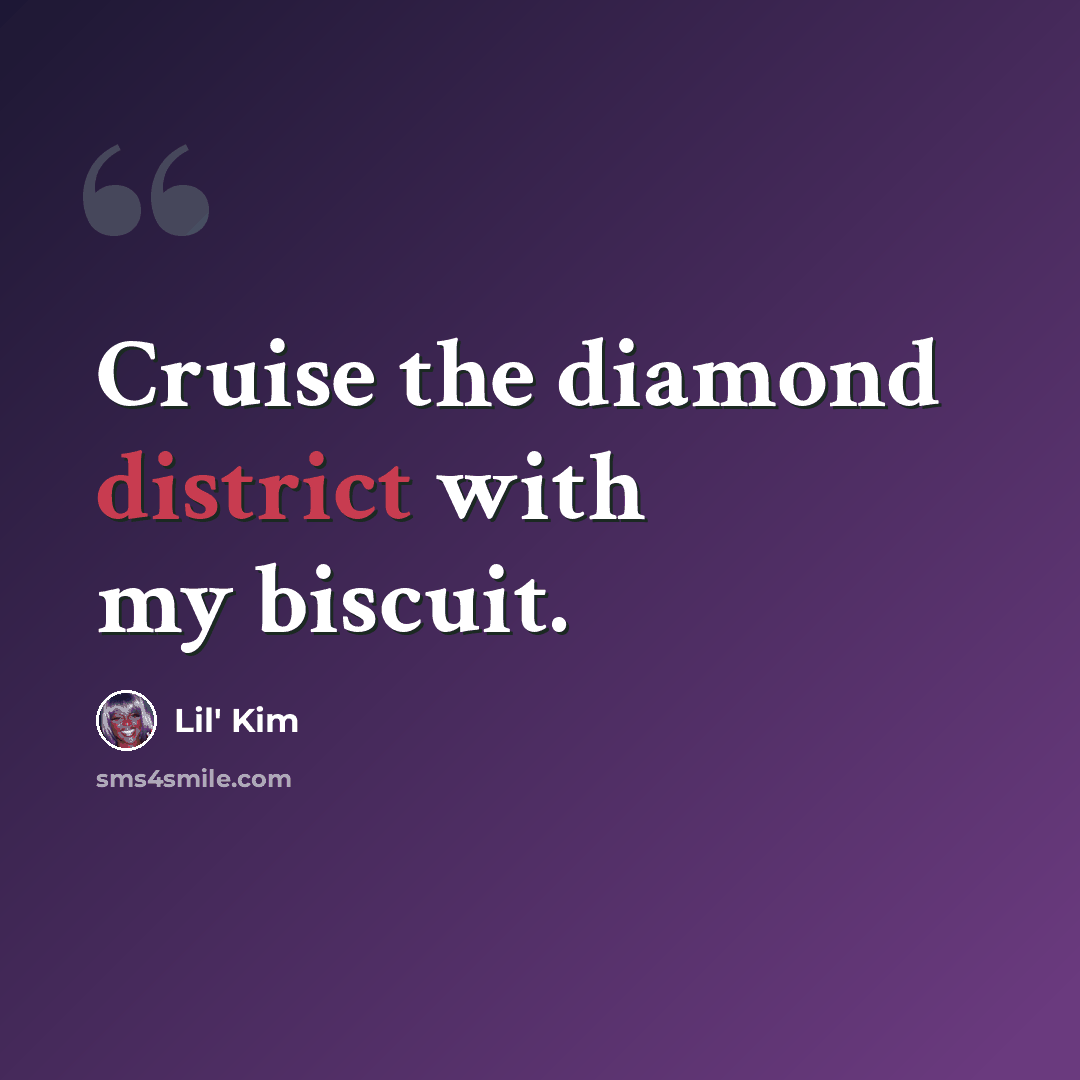 “Cruise the diamond district with my biscuit.” quote by Lil' Kim