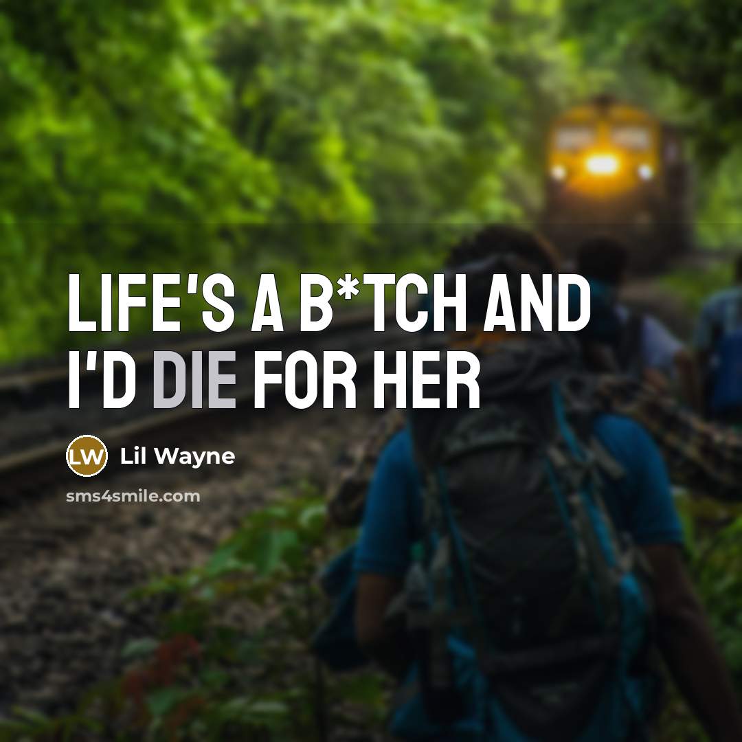 “Life's a b*tch and I'd die for her” quote by Lil Wayne
