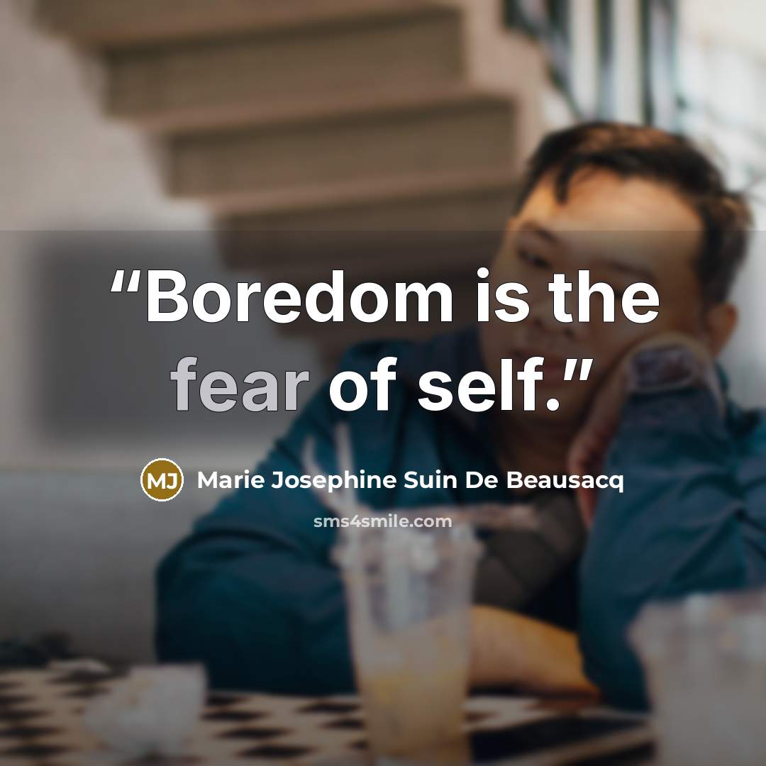 “Boredom is the fear of self.” quote by Marie Josephine Suin De Beausacq
