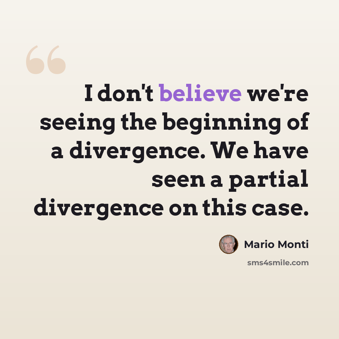 “I don't believe we're seeing the beginning of a divergence. We have seen a partial divergence on this case.” quote by Mario Monti