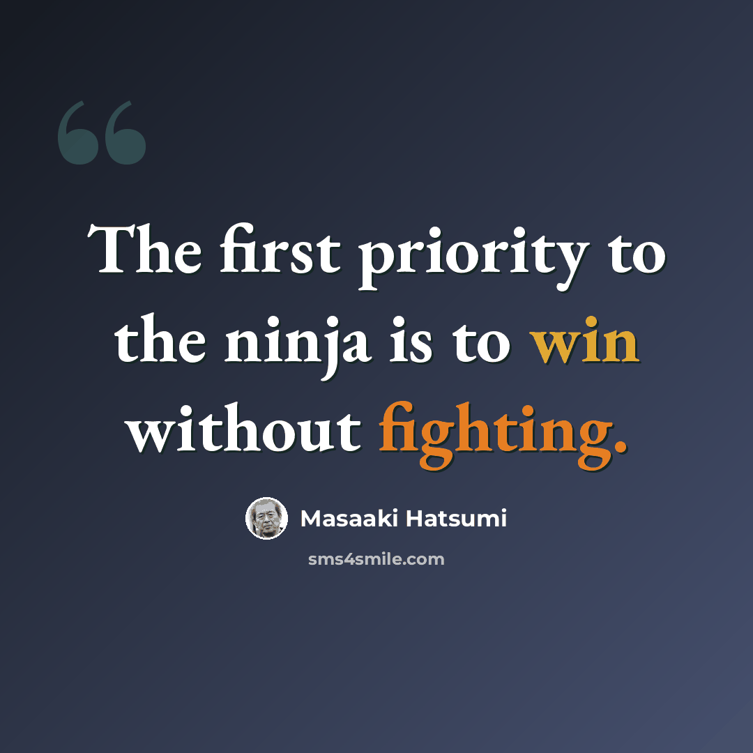 “The first priority to the ninja is to win without fighting.” quote by Masaaki Hatsumi