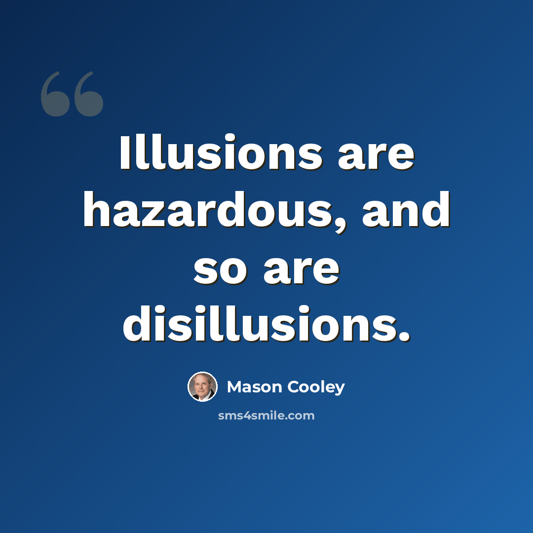 “Illusions are hazardous, and so are disillusions.” quote by Mason Cooley