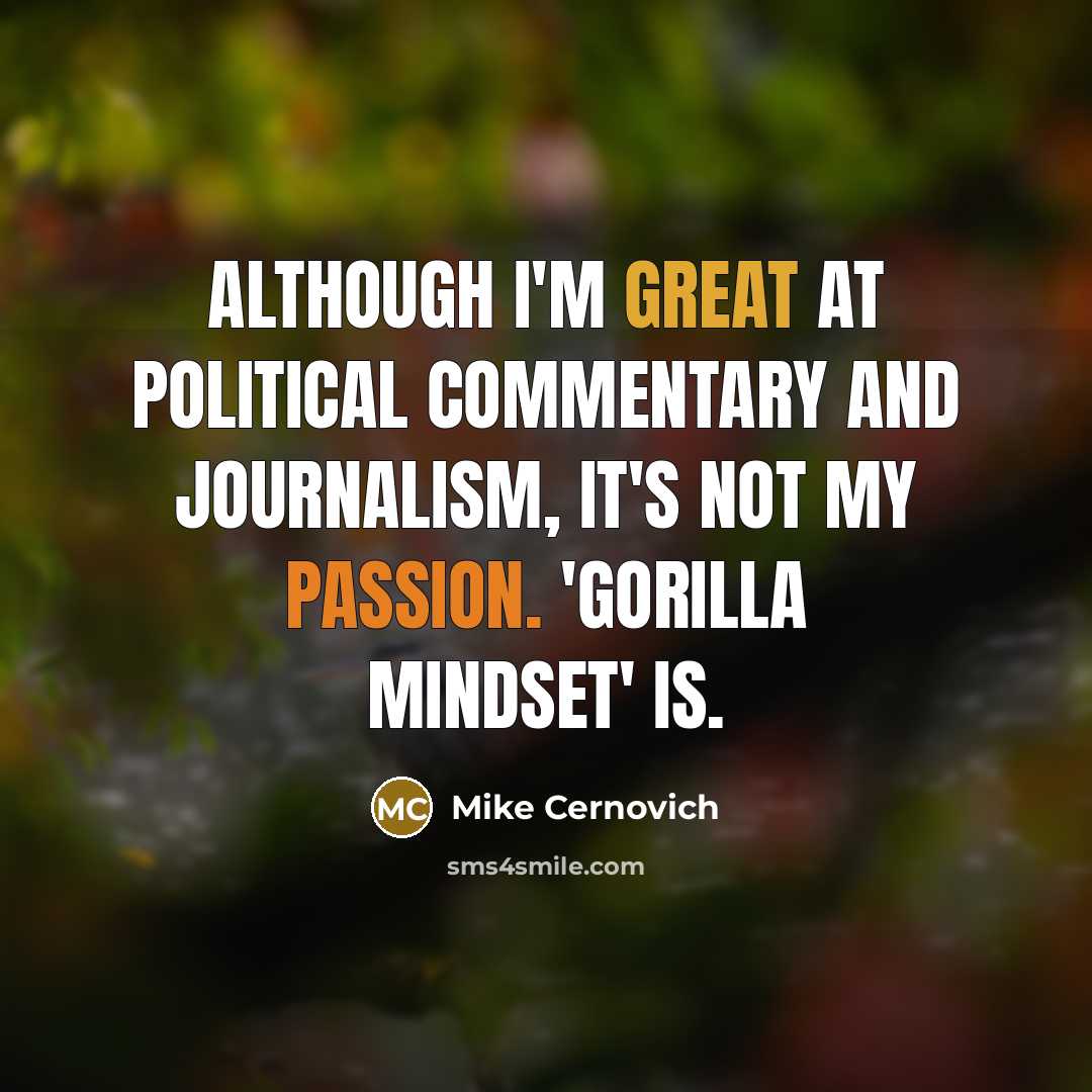 “Although I'm great at political commentary and journalism, it's not my passion. 'Gorilla Mindset' is.” quote by Mike Cernovich