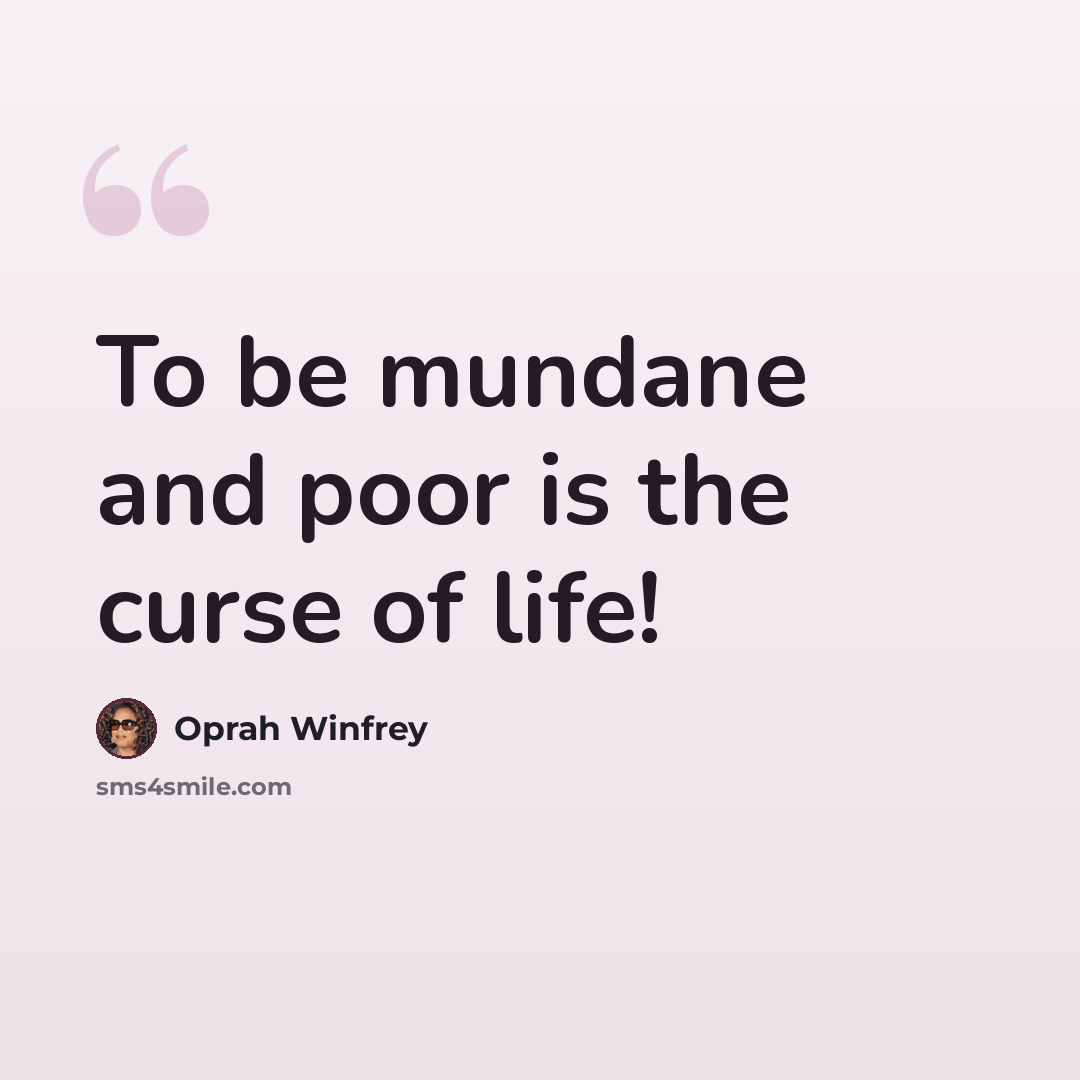 “To be mundane and poor is the curse of life!” quote by Oprah Winfrey