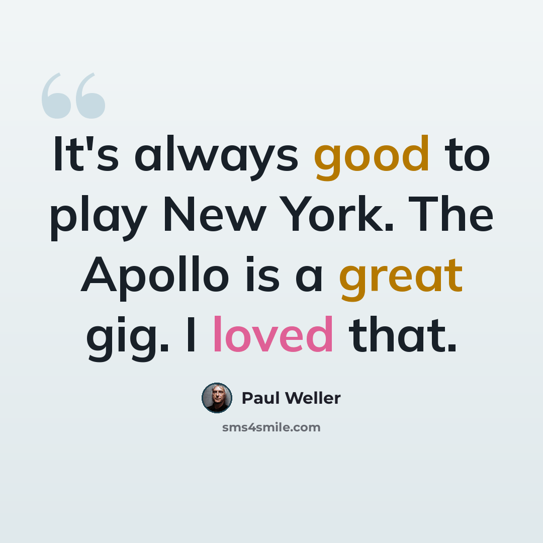 “It's always good to play New York. The Apollo is a great gig. I loved that.” quote by Paul Weller