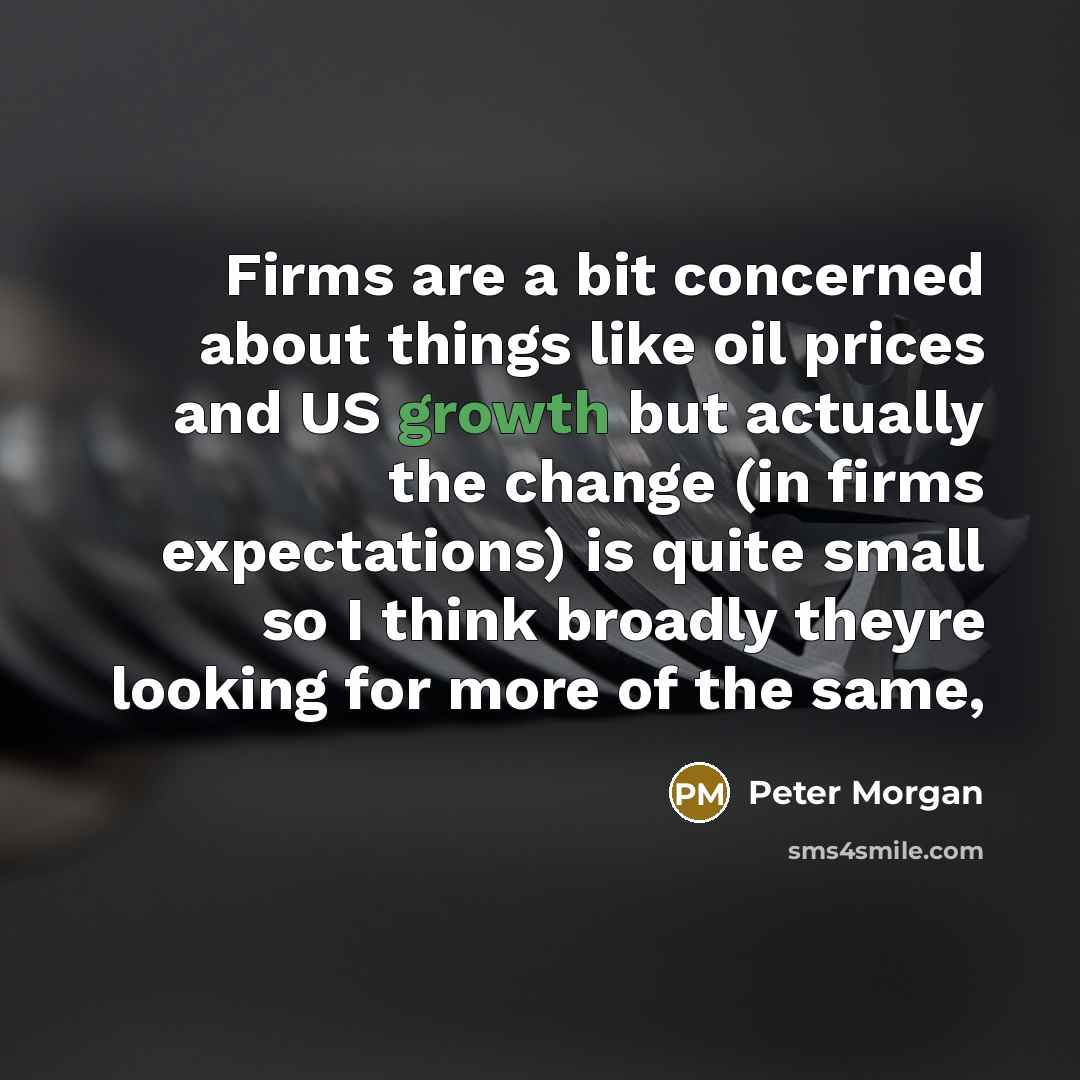 “Firms are a bit concerned about things like oil prices and US growth but actually the change (in firms expectations) is quite small so I think broadly theyre looking for more of the same,” quote by Peter Morgan