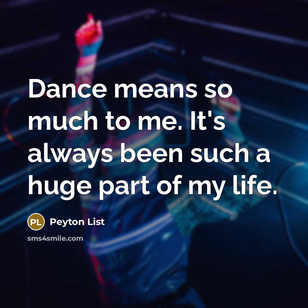 “Dance means so much to me. It's always been such a huge part of my life.” quote by Peyton List