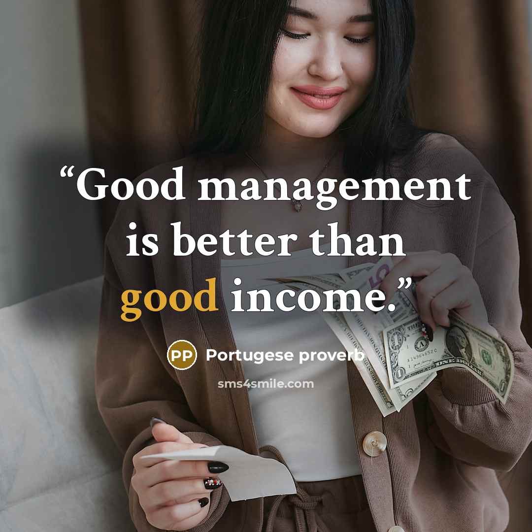 “Good management is better than good income.” quote by Portugese proverb