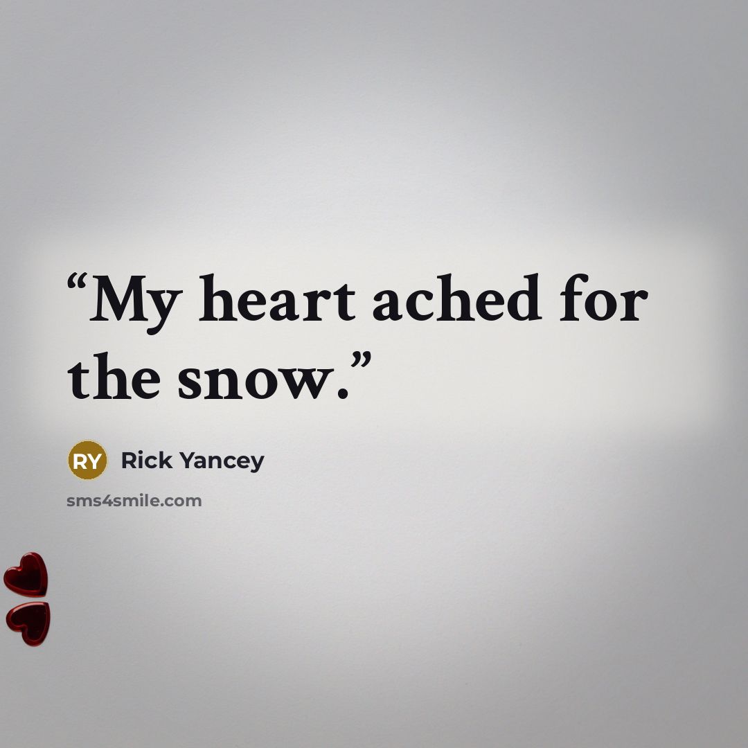 “My heart ached for the snow.” quote by Rick Yancey