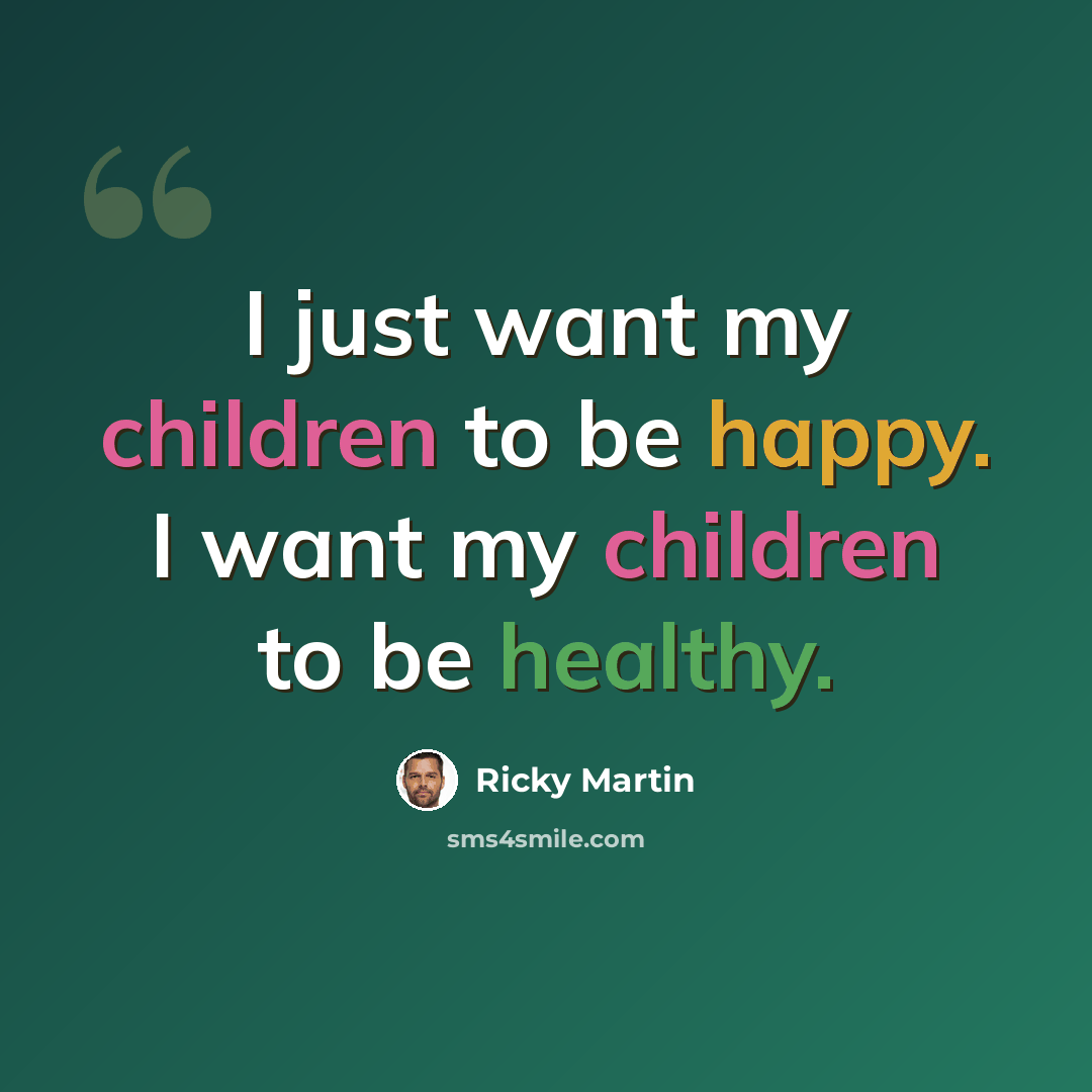“I just want my children to be happy. I want my children to be healthy.” quote by Ricky Martin