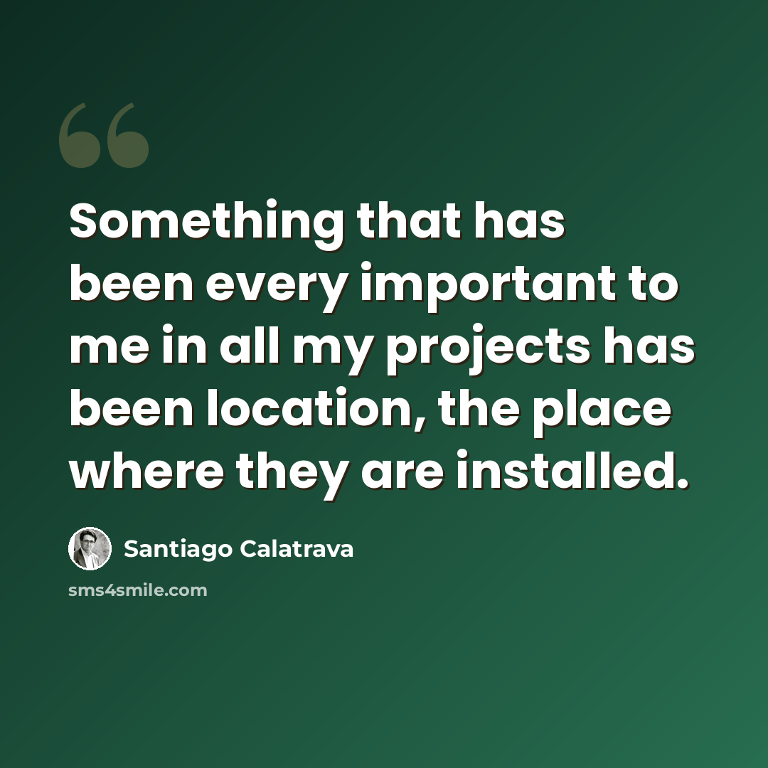 “Something that has been every important to me in all my projects has been location, the place where they are installed.” quote by Santiago Calatrava