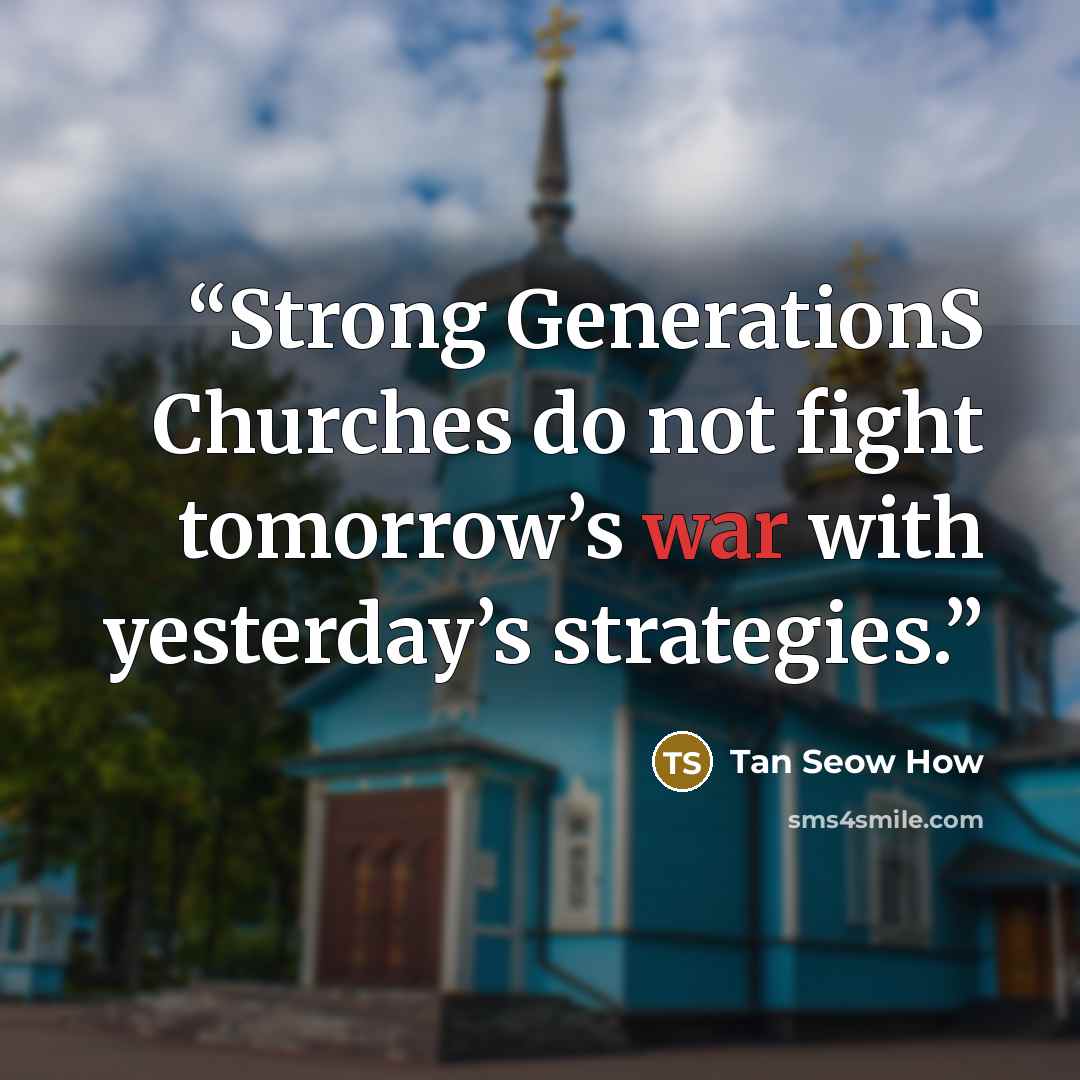 “Strong GenerationS Churches do not fight tomorrow’s war with yesterday’s strategies.” quote by Tan Seow How
