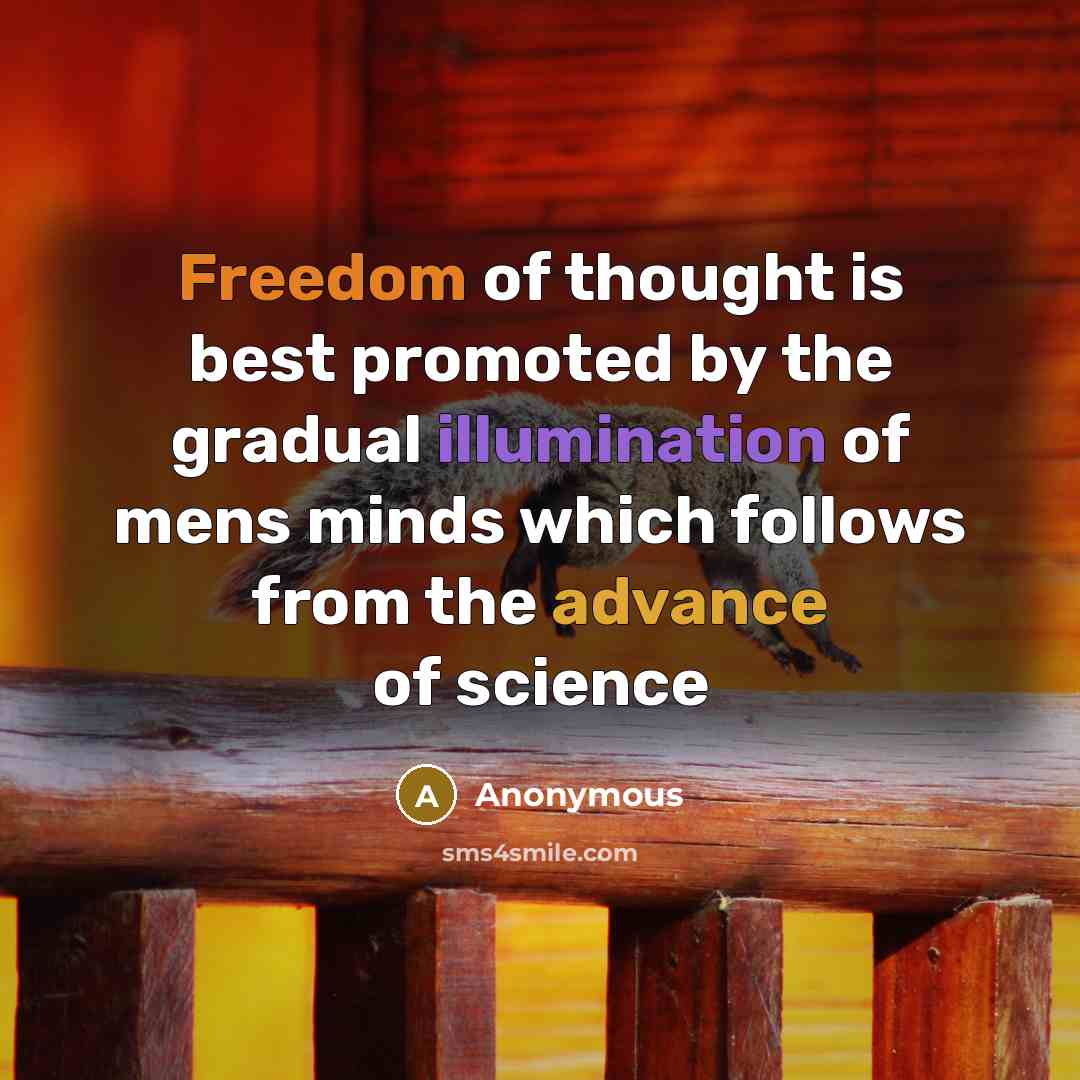“Freedom of thought is best promoted by the gradual illumination of mens minds which follows from the advance of science” quote by Anonymous