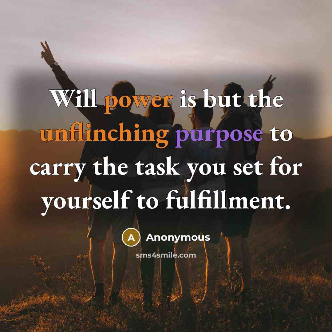 “Will power is but the unflinching purpose to carry the task you set for yourself to fulfillment.” quote by Anonymous