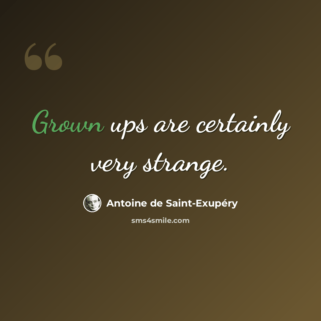 “Grown ups are certainly very strange.” quote by Antoine de Saint-Exupery