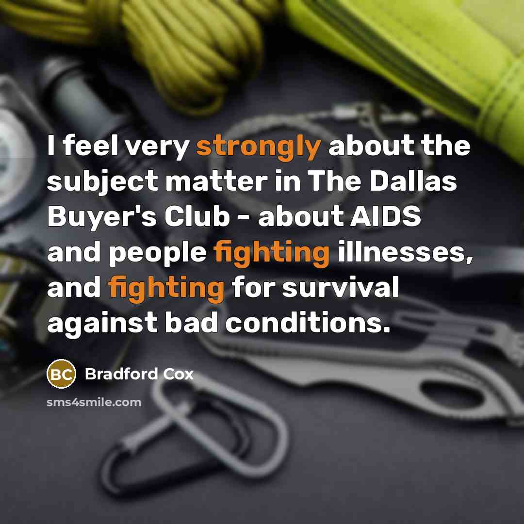 “I feel very strongly about the subject matter in The Dallas Buyer's Club - about AIDS and people fighting illnesses, and fighting for survival against bad conditions.” quote by Bradford Cox