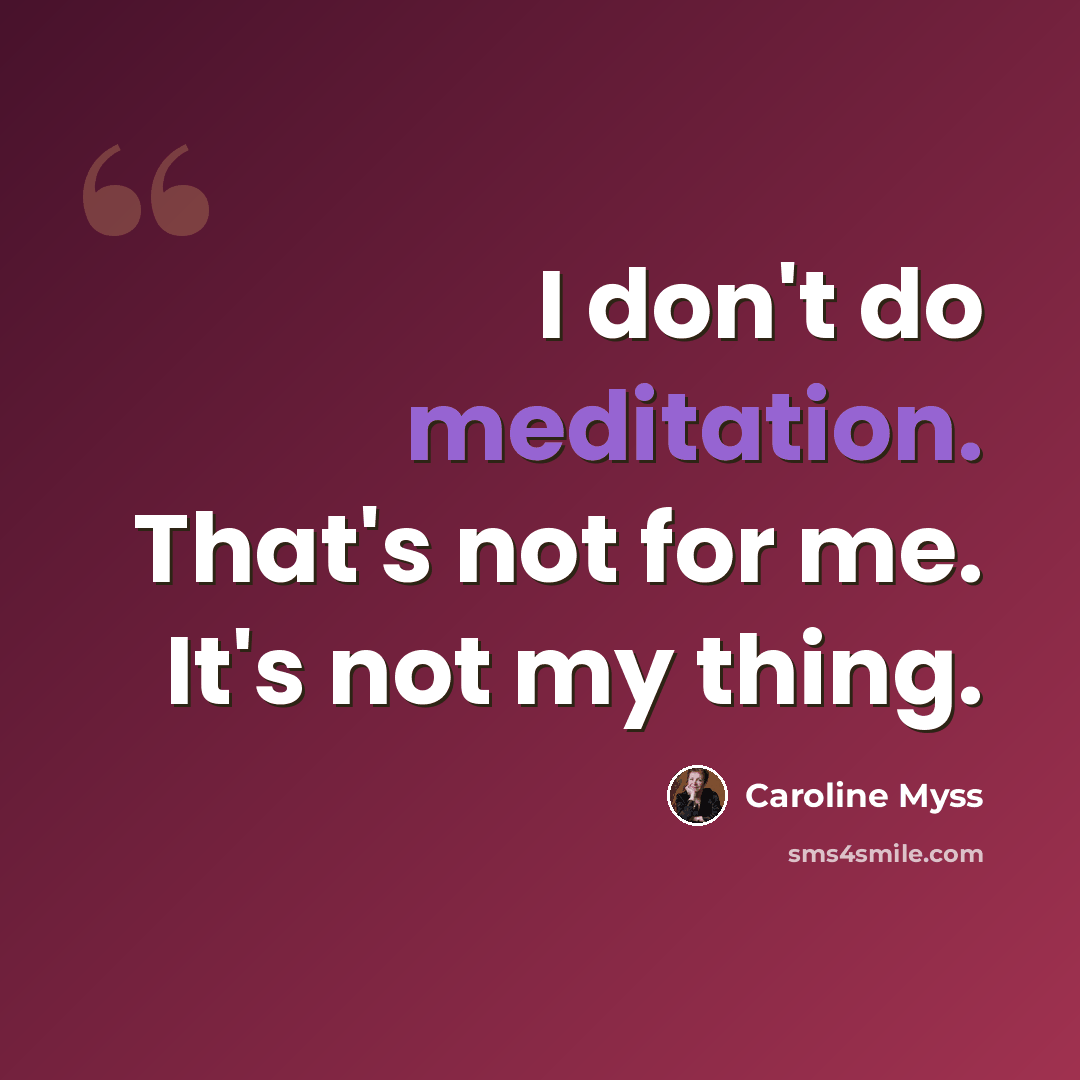 “I don't do meditation. That's not for me. It's not my thing.” quote by Caroline Myss