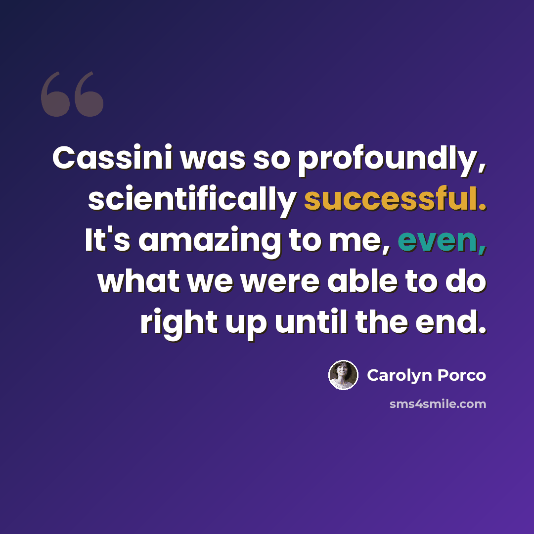 “Cassini was so profoundly, scientifically successful. It's amazing to me, even, what we were able to do right up until the end.” quote by Carolyn Porco