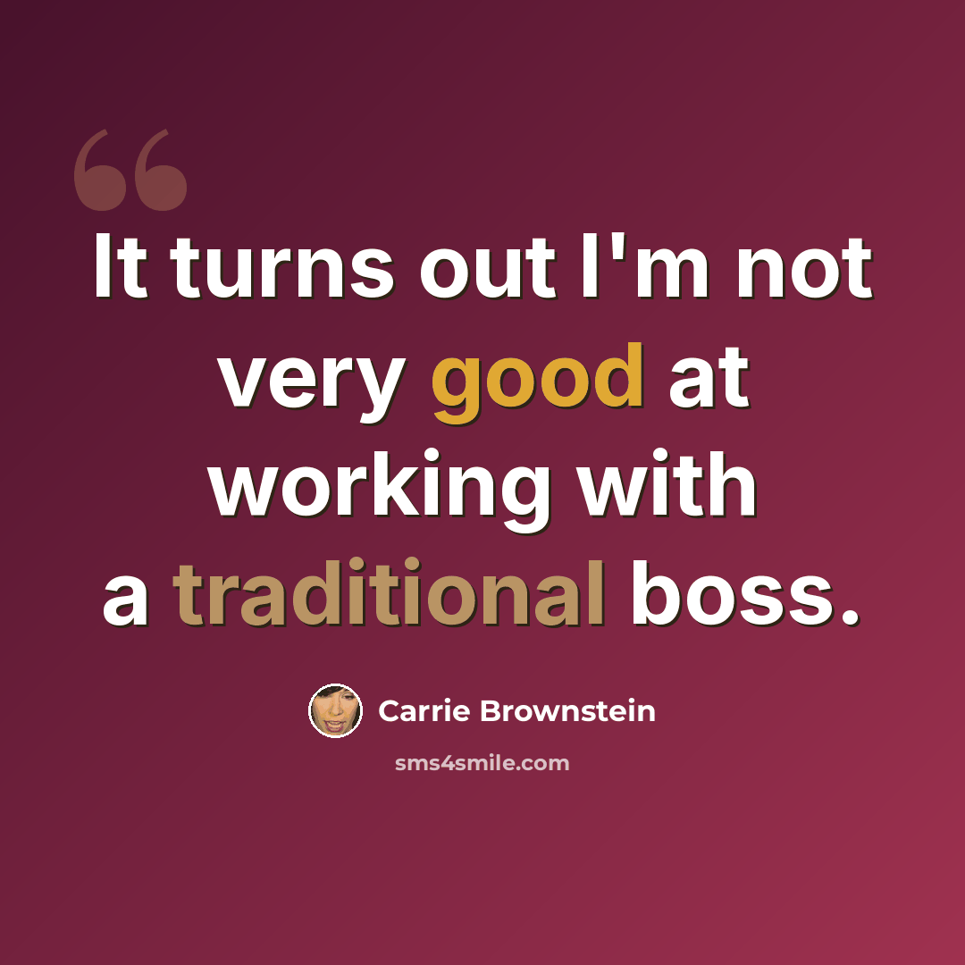 “It turns out I'm not very good at working with a traditional boss.” quote by Carrie Brownstein