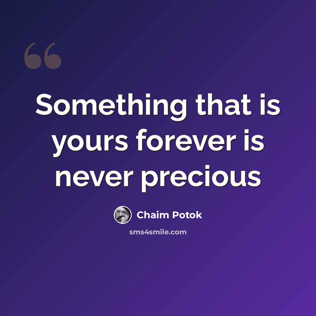 “Something that is yours forever is never precious” quote by Chaim Potok