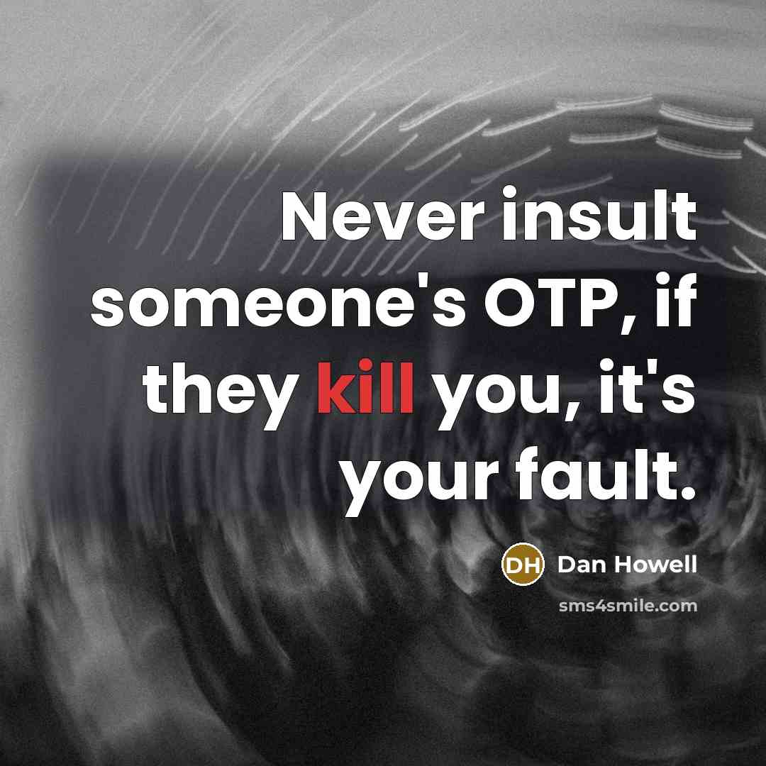 “Never insult someone's OTP, if they kill you, it's your fault.” quote by Dan Howell