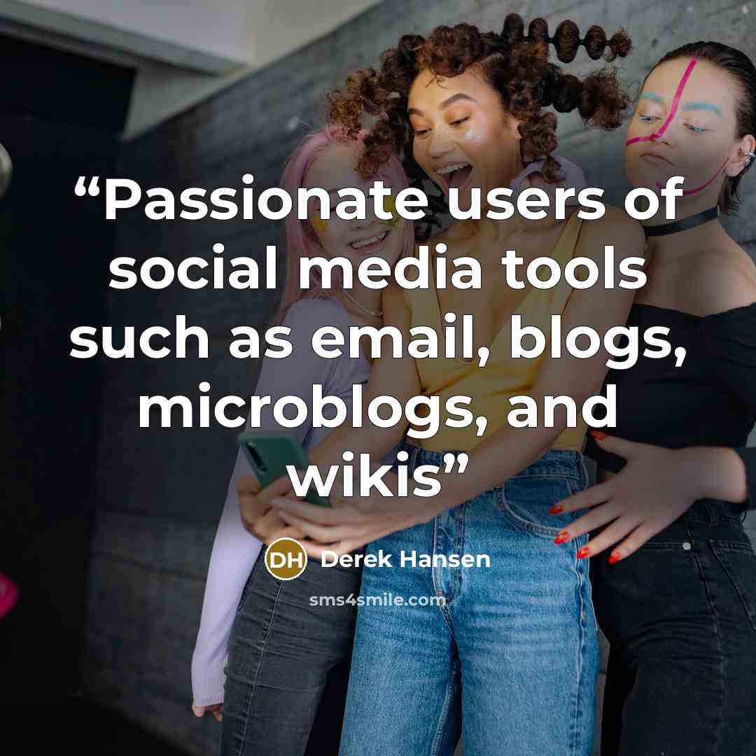 “Passionate users of social media tools such as email, blogs, microblogs, and wikis” quote by Derek Hansen