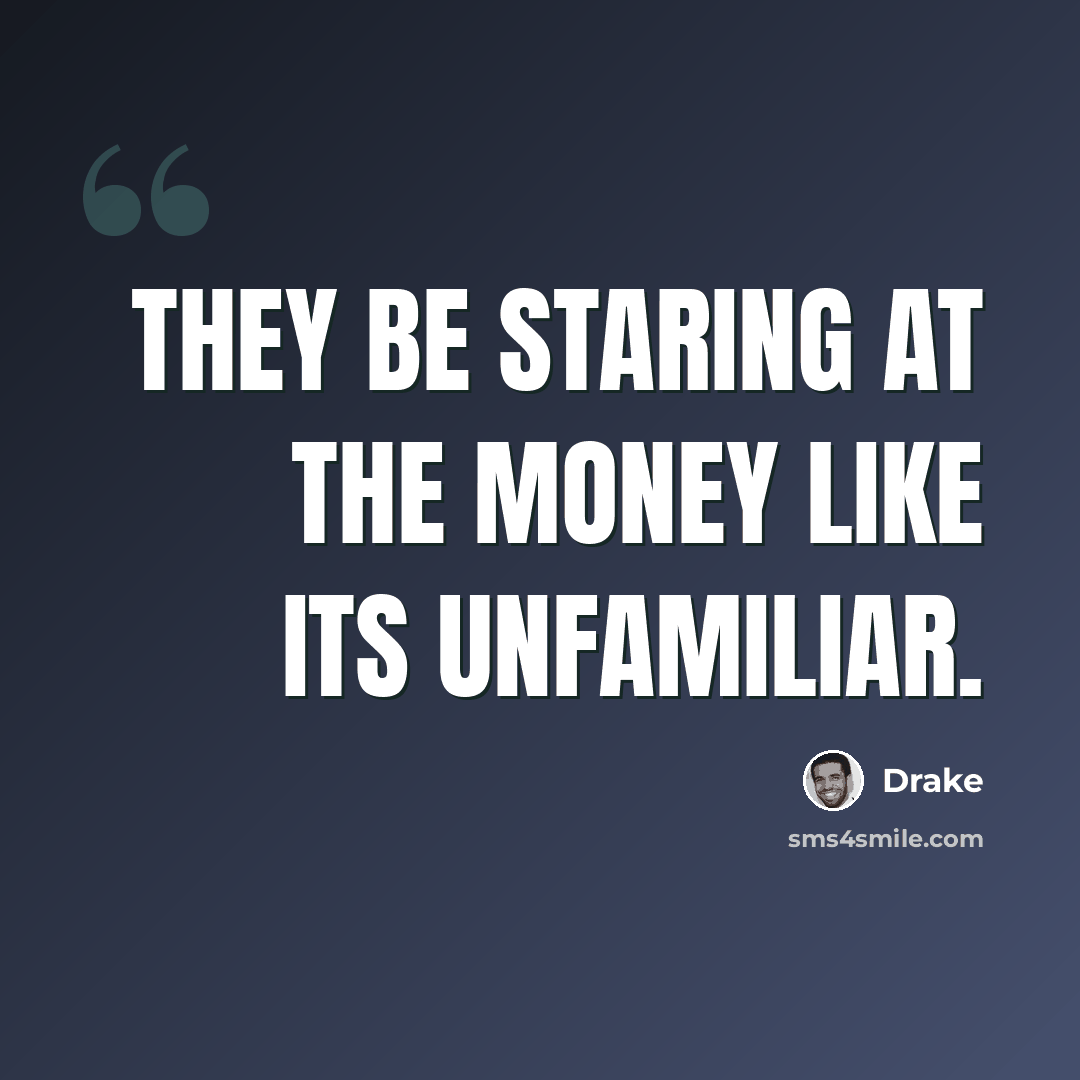 “They be staring at the money like its unfamiliar.” quote by Drake