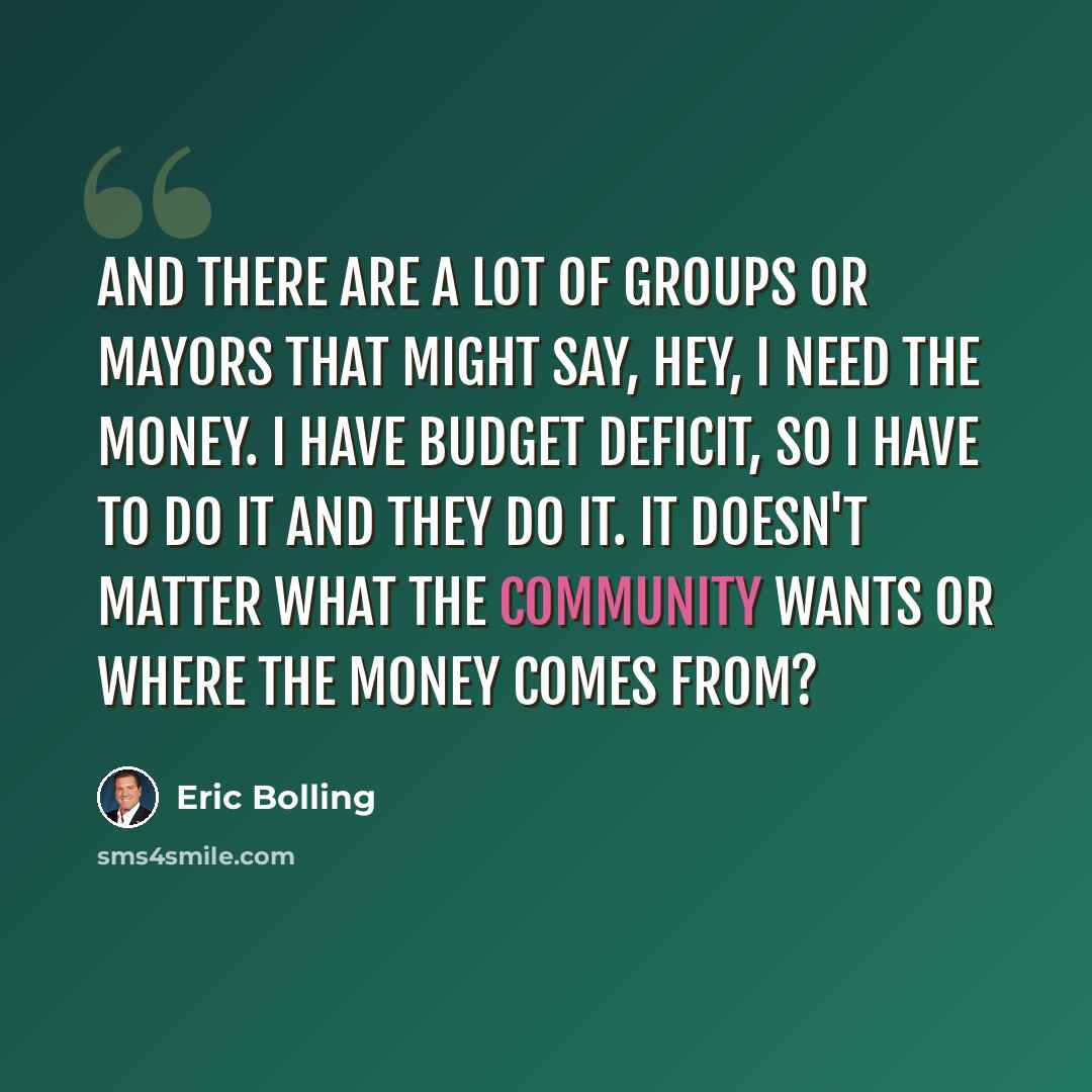 “And there are a lot of groups or mayors that might say, hey, I need the money. I have budget deficit, so I have to do it and they do it. It doesn't matter what the community wants or where the money comes from?” quote by Eric Bolling