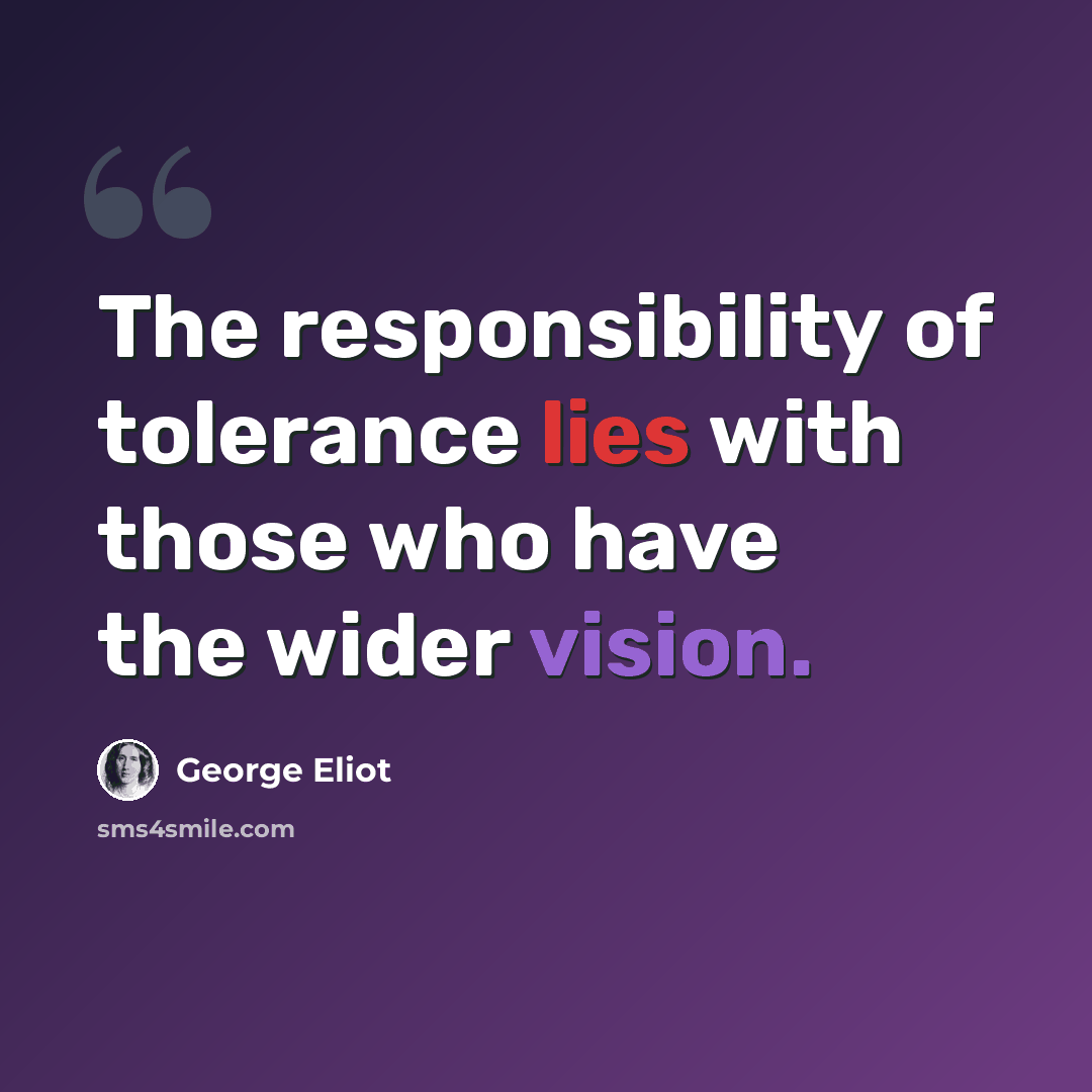 “The responsibility of tolerance lies with those who have the wider vision.” quote by George Eliot