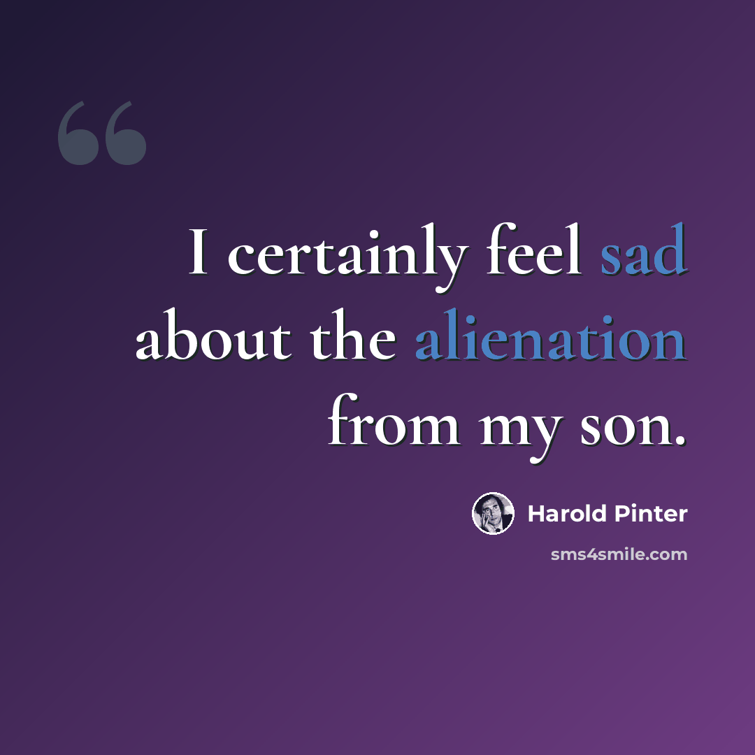 “I certainly feel sad about the alienation from my son.” quote by Harold Pinter