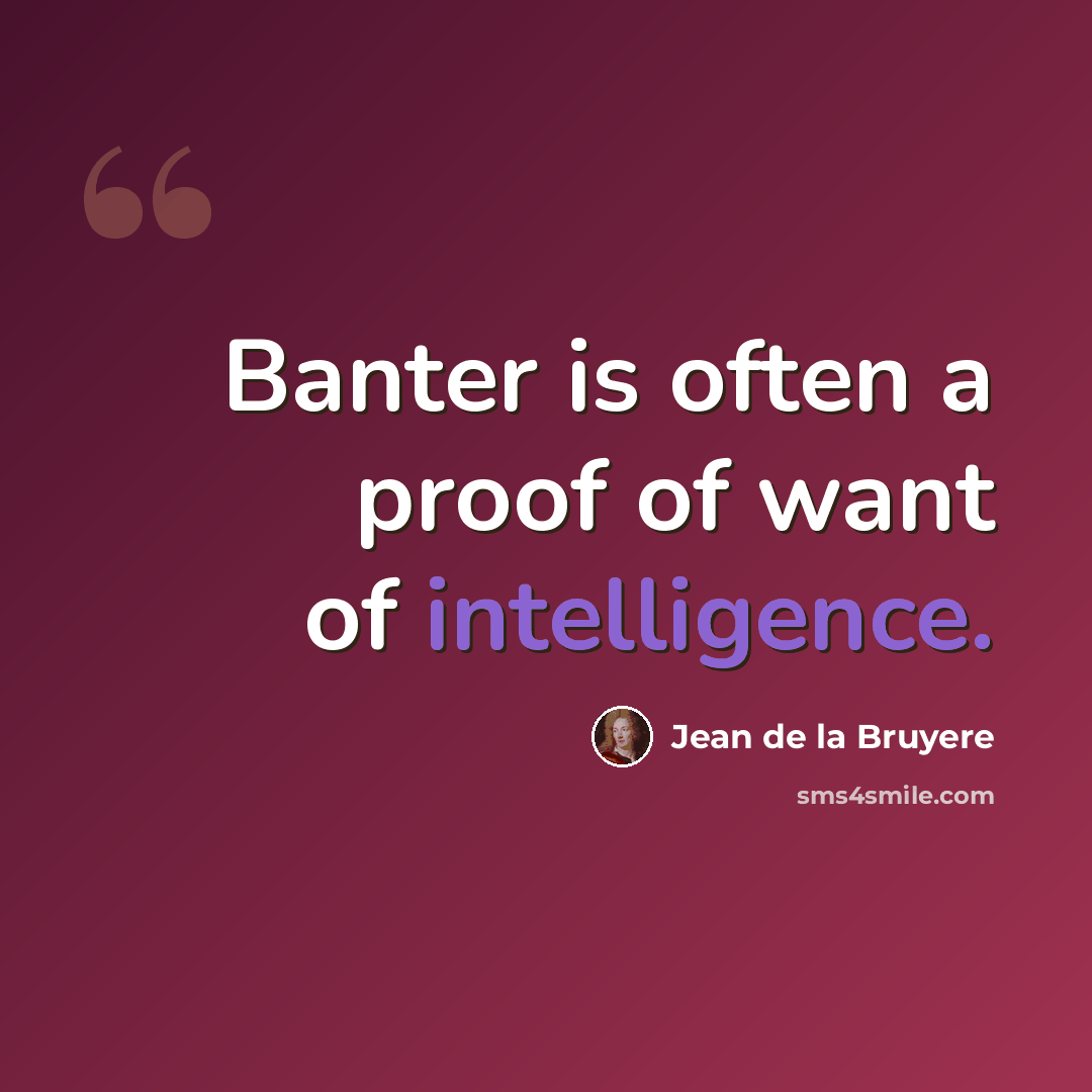 “Banter is often a proof of want of intelligence.” quote by Jean de la Bruyere