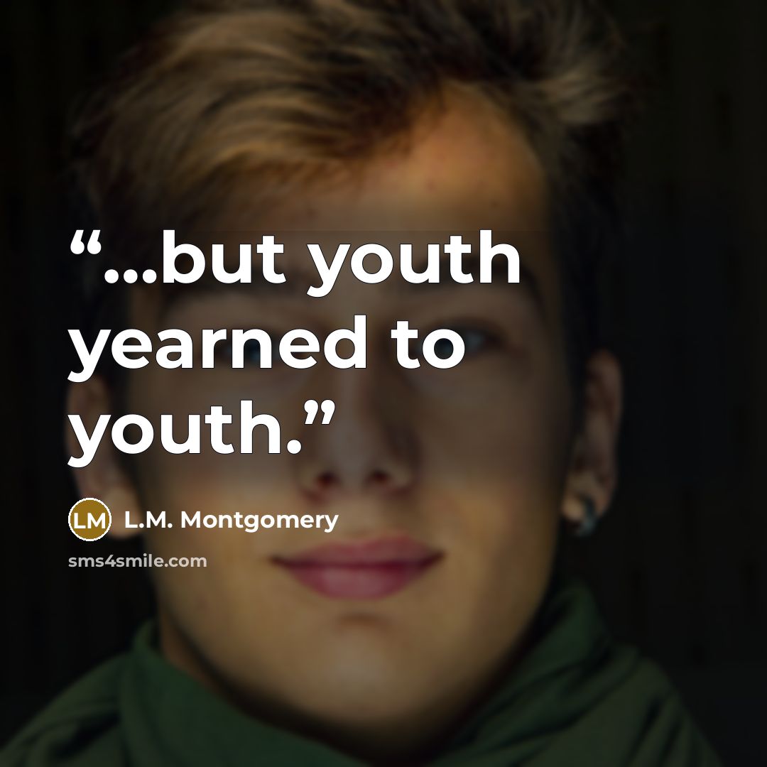 “…but youth yearned to youth.” quote by L.M. Montgomery