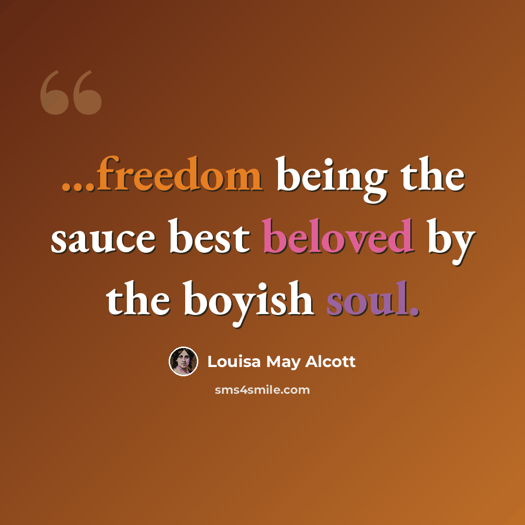 “...freedom being the sauce best beloved by the boyish soul.” quote by Louisa May Alcott