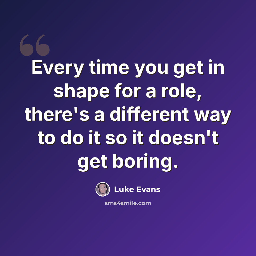 “Every time you get in shape for a role, there's a different way to do it so it doesn't get boring.” quote by Luke Evans