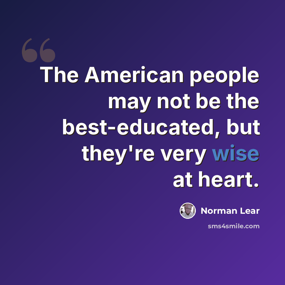 “The American people may not be the best-educated, but they're very wise at heart.” quote by Norman Lear