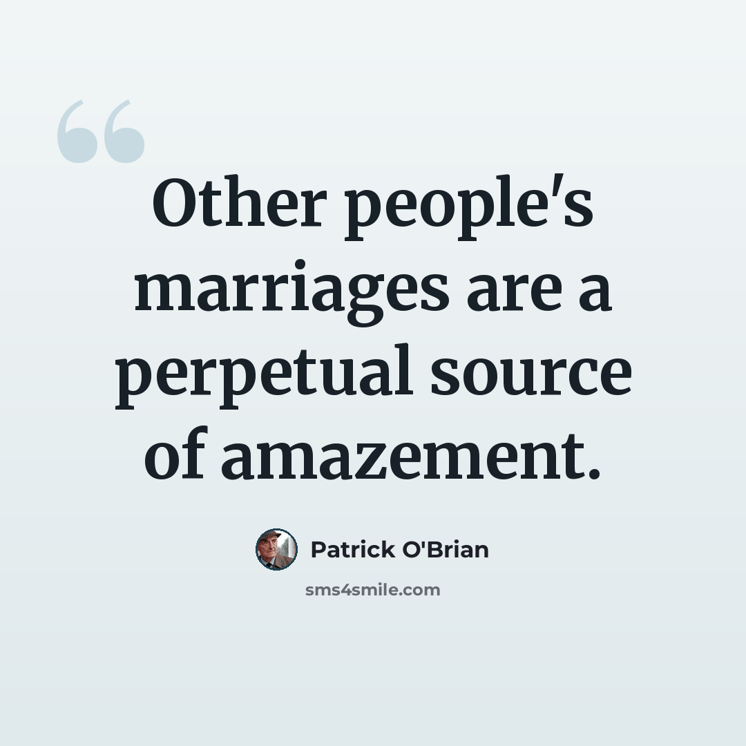 “Other people's marriages are a perpetual source of amazement.” quote by Patrick O'Brian