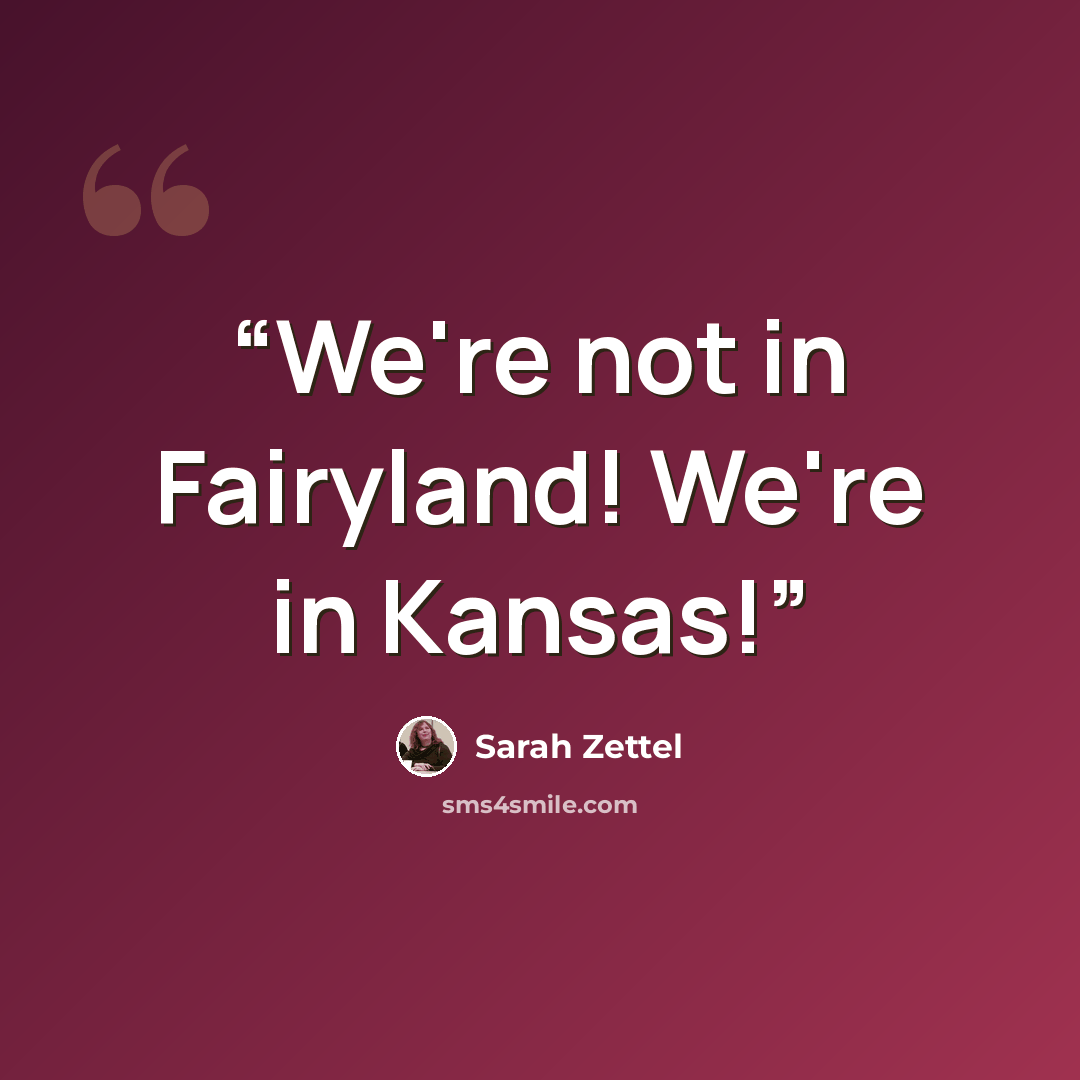 “We're not in Fairyland! We're in Kansas!” quote by Sarah Zettel