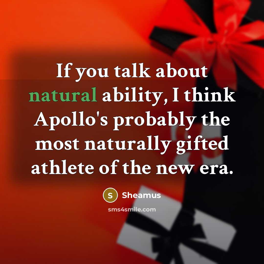 “If you talk about natural ability, I think Apollo's probably the most naturally gifted athlete of the new era.” quote by Sheamus