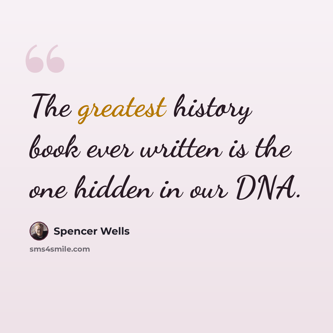 “The greatest history book ever written is the one hidden in our DNA.” quote by Spencer Wells