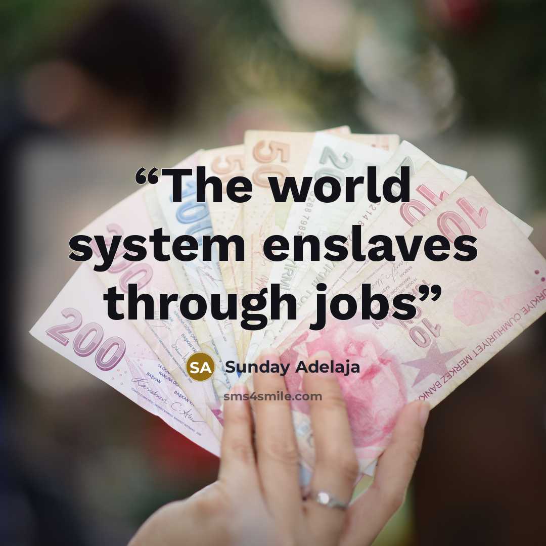 “The world system enslaves through jobs” quote by Sunday Adelaja