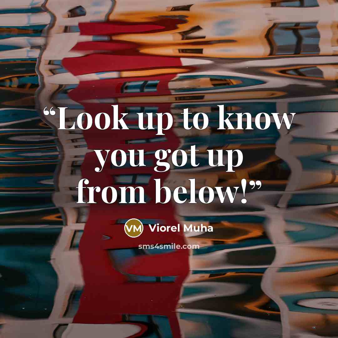 “Look up to know you got up from below!” quote by Viorel Muha