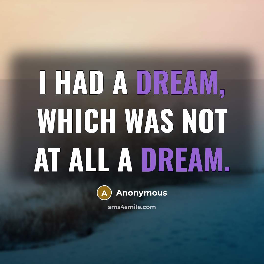 “I had a dream, which was not at all a dream.” quote by Anonymous