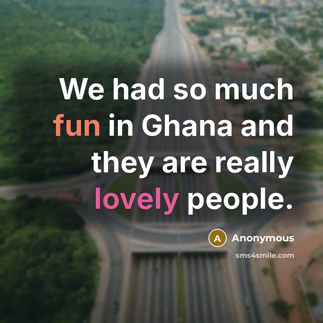“We had so much fun in Ghana and they are really lovely people.” quote by Anonymous
