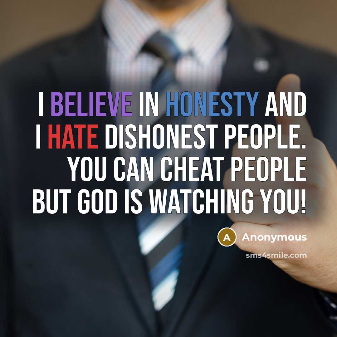 “I believe in honesty and I hate dishonest people. You can cheat people but God is watching you!” quote by Anonymous