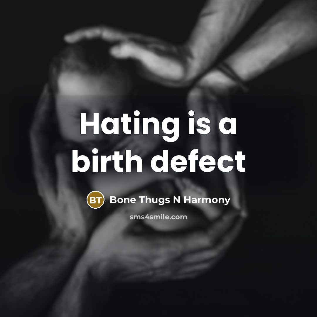 “Hating is a birth defect” quote by Bone Thugs N Harmony