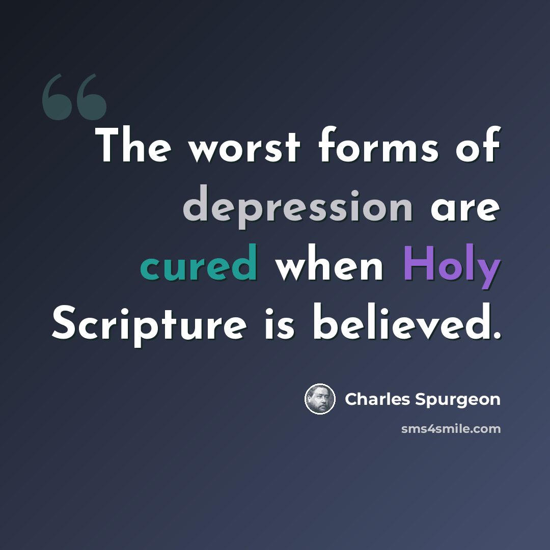 “The worst forms of depression are cured when Holy Scripture is believed.” quote by Charles Spurgeon
