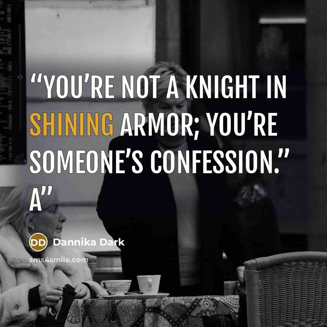 “You’re not a knight in shining armor; you’re someone’s confession.” A” quote by Dannika Dark