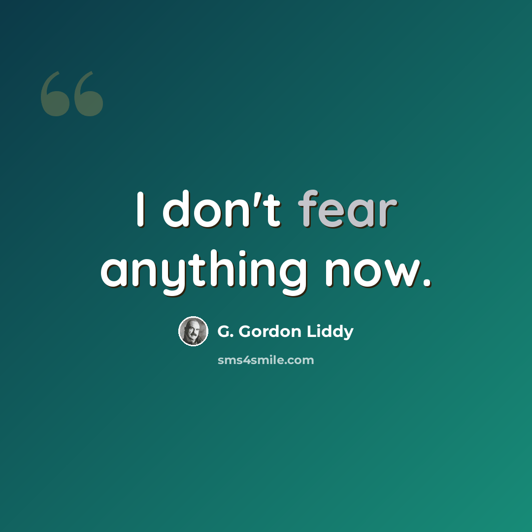 “I don't fear anything now.” quote by G. Gordon Liddy